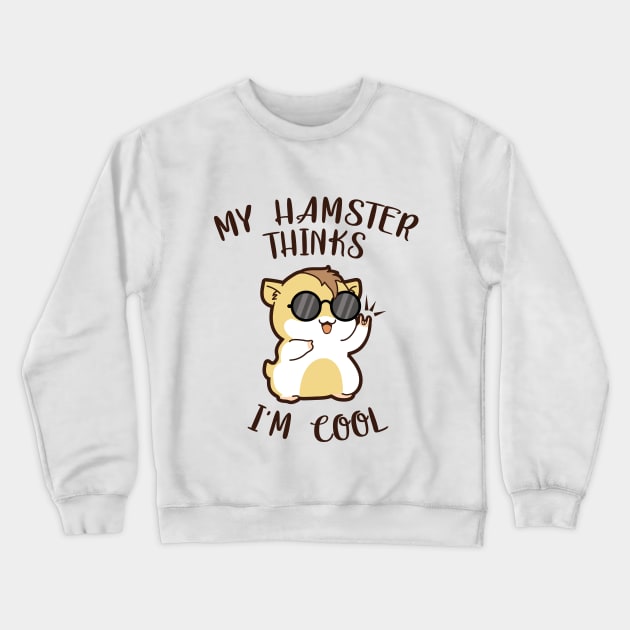 My Hamster Thinks I'm Cool T-Shirt Crewneck Sweatshirt by monicasan
